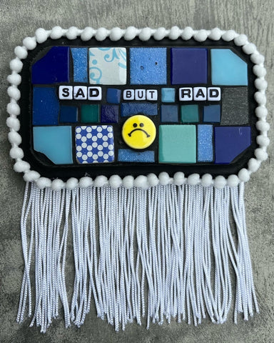 Fringed Foolishness 'SAD BUT RAD' Mosaic
